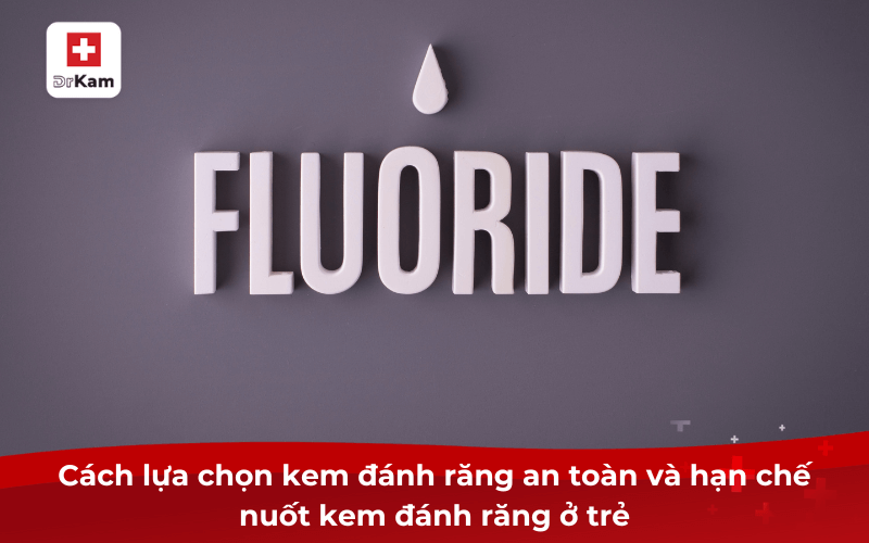 Cách lựa chọn kem đánh răng an toàn và hạn chế nuốt kem đánh răng ở trẻ