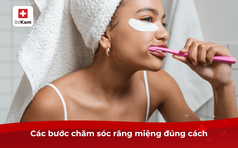 Các bước chăm sóc răng miệng đúng cách