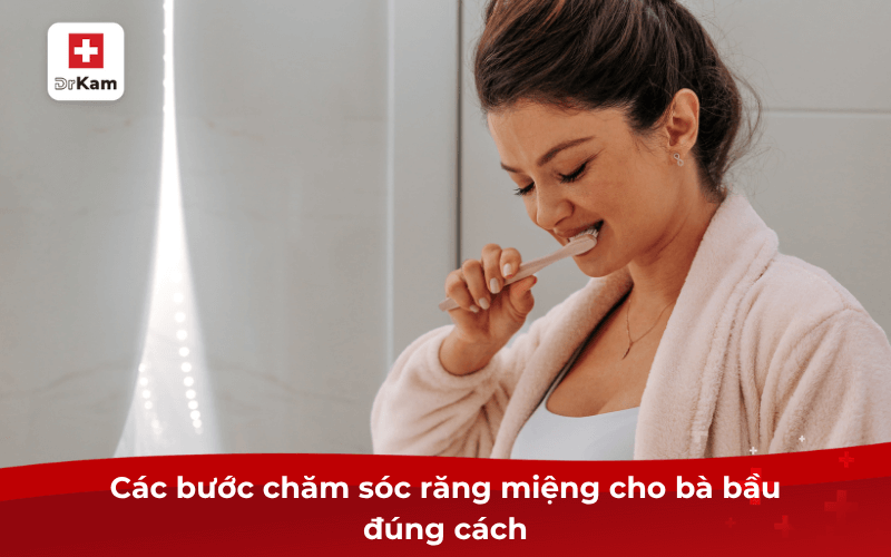 Hướng dẫn các bước chăm sóc răng miệng cho bà bầu an toàn 7 Các bước chăm sóc răng miệng cho bà bầu đúng cách