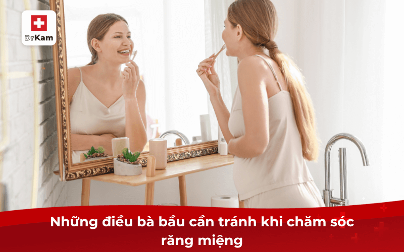 Hướng dẫn các bước chăm sóc răng miệng cho bà bầu an toàn 9 Những điều bà bầu cần tránh khi chăm sóc răng miệng