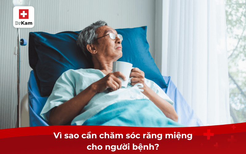 Hướng dẫn cách chăm sóc răng miệng cho người bệnh hiệu quả 6 Vì sao cần chăm sóc răng miệng cho người bệnh?