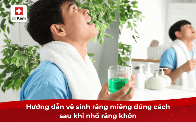 Hướng dẫn các bước chăm sóc răng miệng sau khi nhổ răng khôn 8 Hướng dẫn vệ sinh răng miệng đúng cách sau khi nhổ răng khôn