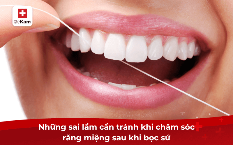 Hướng dẫn cách chăm sóc răng miệng sau khi bọc sứ hiệu quả 8 Những sai lầm cần tránh khi chăm sóc răng miệng sau khi bọc sứ