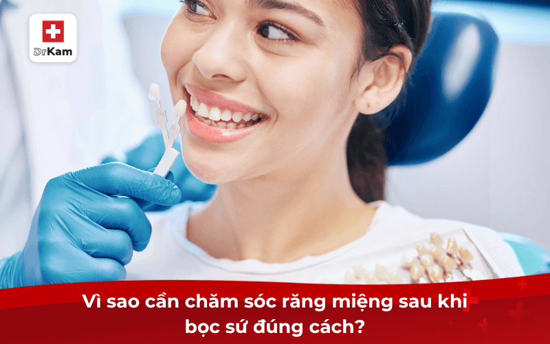 Hướng dẫn cách chăm sóc răng miệng sau khi bọc sứ hiệu quả 6 Vì sao cần chăm sóc răng miệng sau khi bọc sứ đúng cách?