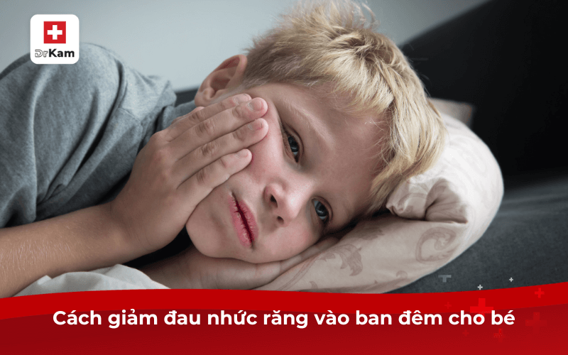 Cách giảm đau nhức răng vào ban đêm cho bé