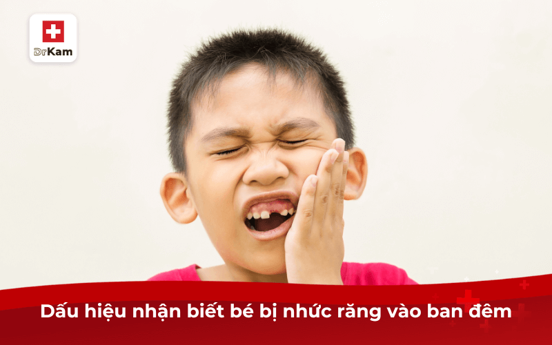 Dấu hiệu nhận biết bé bị nhức răng vào ban đêm