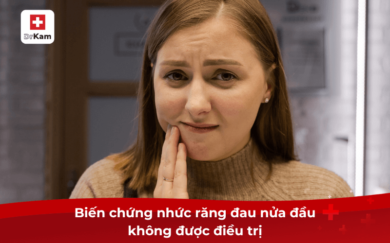 Biến chứng nhức răng đau nửa đầu không được điều trị