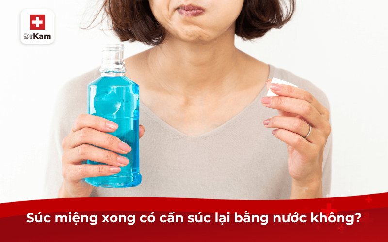 Súc miệng xong có cần súc lại bằng nước không?