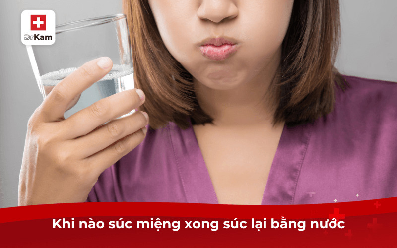 Khi nào súc miệng xong súc lại bằng nước
