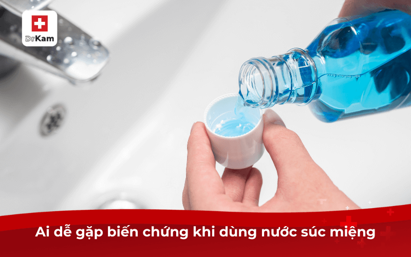 Ai dễ gặp biến chứng khi dùng nước súc miệng