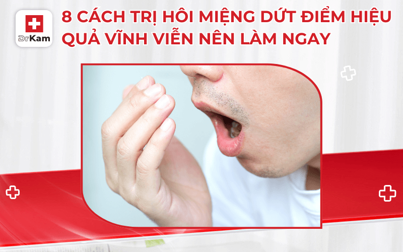 8 cach tri hoi mieng dut diem hieu qua vinh vien nen lam ngay