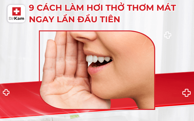 9 cach lam hoi tho thom mat ngay lan dau tien