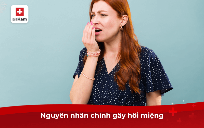 8 Cách trị hôi miệng dứt điểm hiệu quả vĩnh viễn nên làm ngay 6 Nguyên nhân chính gây hôi miệng