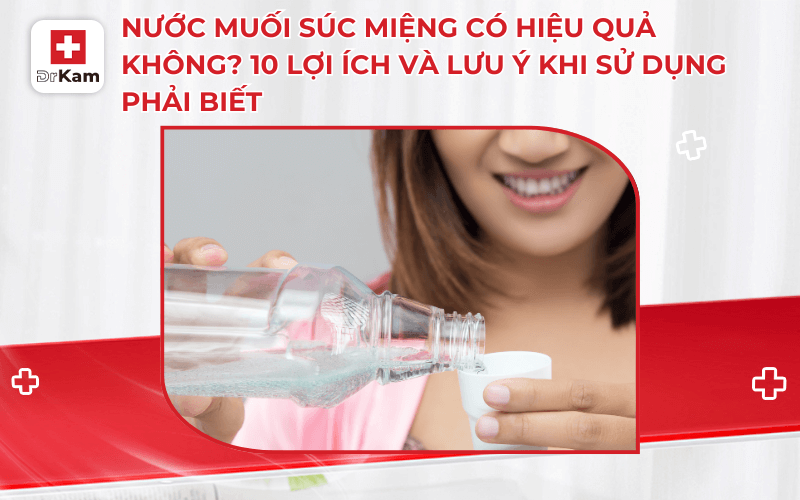 nuoc muoi suc mieng co hieu qua khong 10 loi ich va luu y khi su dung phai biet