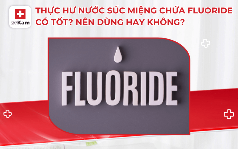 thuc hu nuoc suc mieng chua fluoride co tot nen dung hay khong