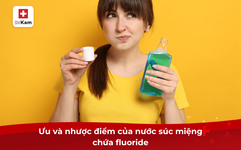 Thực hư nước súc miệng chứa fluoride có tốt? Nên dùng hay không? 6 Ưu và nhược điểm của nước súc miệng chứa fluoride