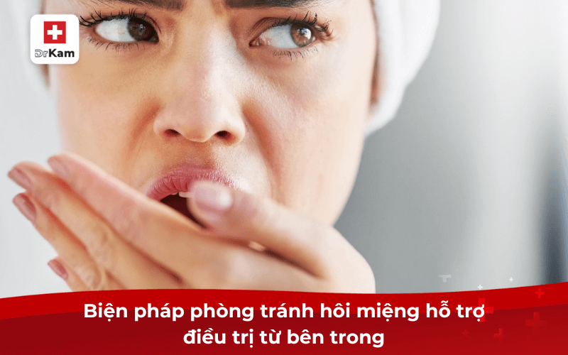 7 Cách trị hôi miệng từ bên trong hiệu quả lâu dài 6 Biện pháp phòng tránh hôi miệng hỗ trợ điều trị từ bên trong