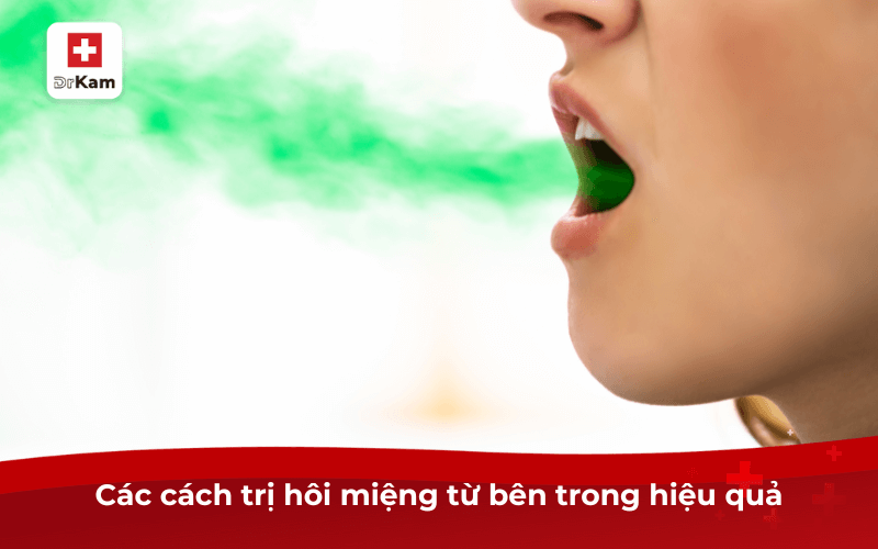 7 Cách trị hôi miệng từ bên trong hiệu quả lâu dài 5 Các cách trị hôi miệng từ bên trong hiệu quả