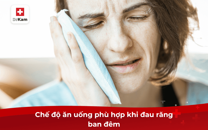 15 cách giảm đau răng về đêm hiệu quả lập tức tại nhà 5 Chế độ ăn uống phù hợp khi đau răng ban đêm
