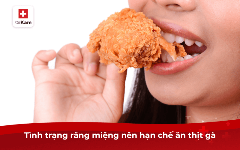 Tình trạng răng miệng nên hạn chế ăn thịt gà