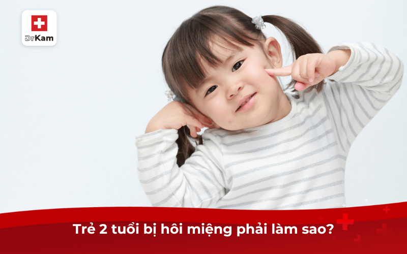 Trẻ 2 tuổi bị hôi miệng phải làm sao?