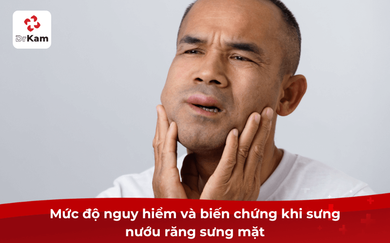 Mức độ nguy hiểm và biến chứng khi sưng nướu răng sưng mặt