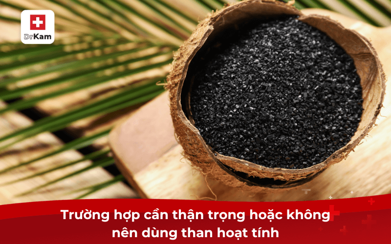 Trường hợp cần thận trọng hoặc không nên dùng than hoạt tính
