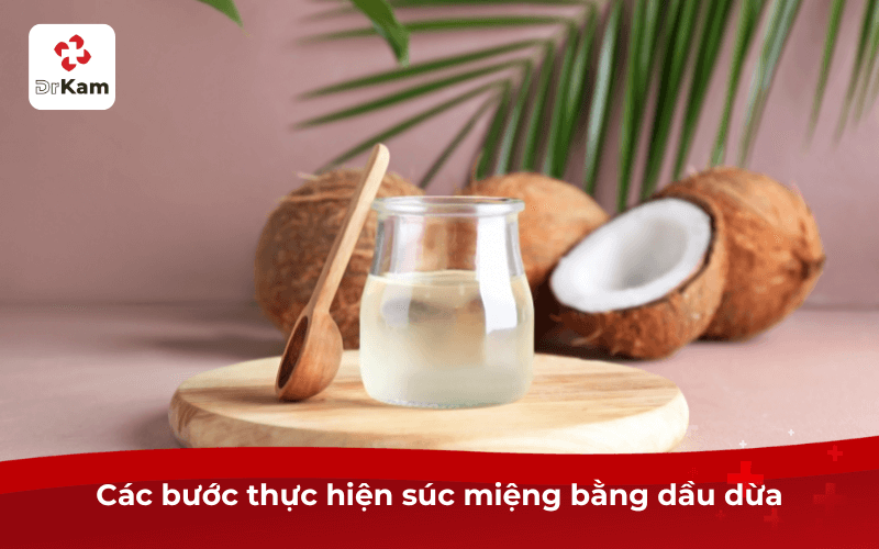Hướng dẫn 5 bước súc miệng bằng dầu dừa đúng cách mang lại hiệu quả ngay lần đầu 4 Cách súc miệng bằng dầu dừa