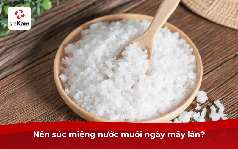 Súc miệng nước muối ngày mấy lần là hợp lý?