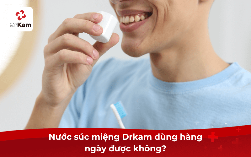 Nước súc miệng Drkam dùng hàng ngày được không?