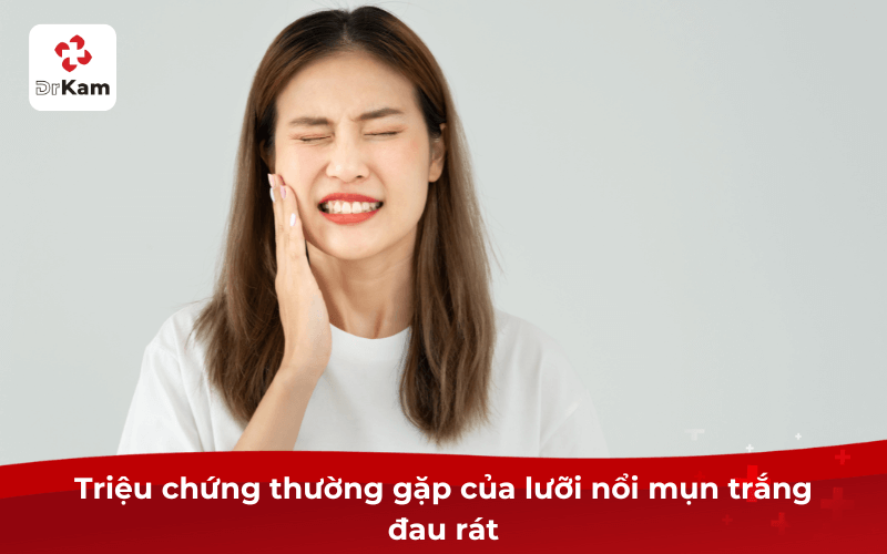 Triệu chứng thường gặp của lưỡi nổi mụn trắng đau rát