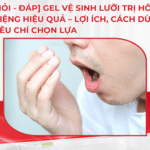 [Hỏi – đáp] Gel vệ sinh lưỡi trị hôi miệng hiệu quả – Lợi ích, cách dùng và tiêu chí chọn lựa