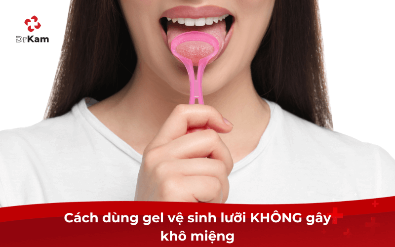 Cách dùng gel vệ sinh lưỡi KHÔNG gây khô miệng