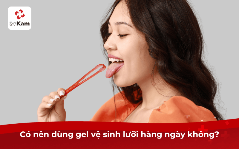 Có nên dùng gel vệ sinh lưỡi hàng ngày không?