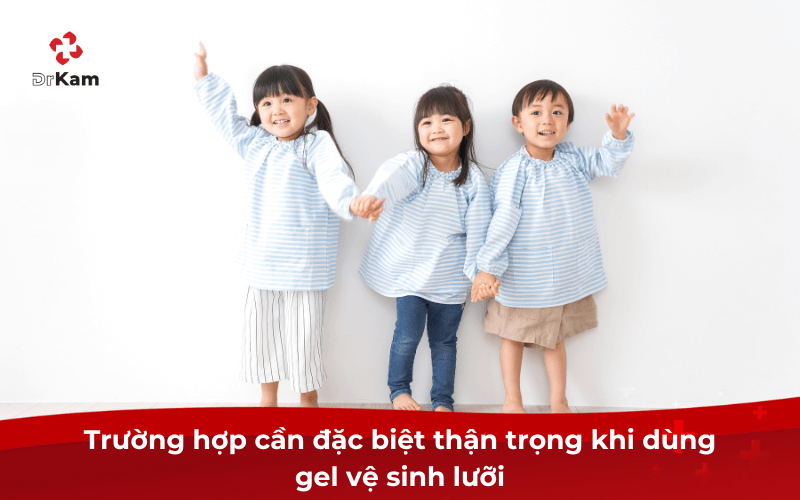 Trường hợp cần đặc biệt thận trọng khi dùng gel vệ sinh lưỡi
