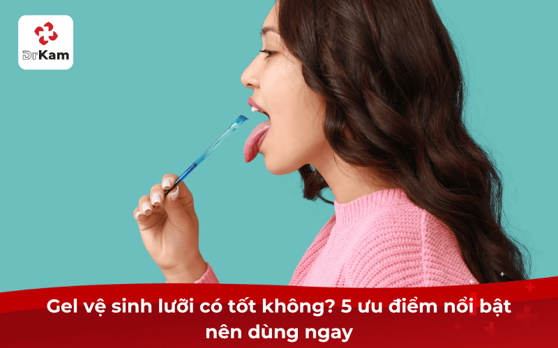 Gel vệ sinh lưỡi có tốt không? 5 ưu điểm nổi bật nên dùng ngay sạch lưỡi 5 Gel vệ sinh lưỡi có tốt không? 5 ưu điểm nổi bật nên dùng ngay