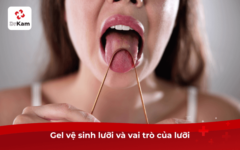 Gel vệ sinh lưỡi và vai trò của lưỡi
