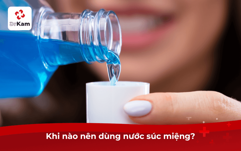 Khi nào nên dùng nước súc miệng?
