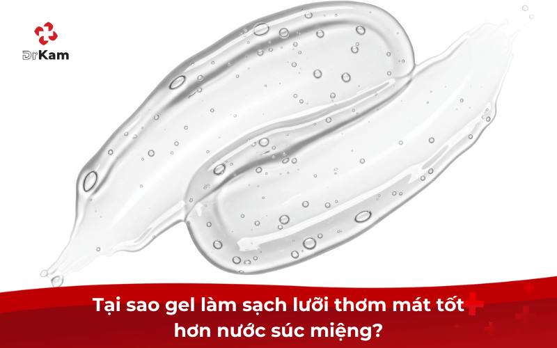 Tại sao gel làm sạch lưỡi thơm mát tốt hơn nước súc miệng?