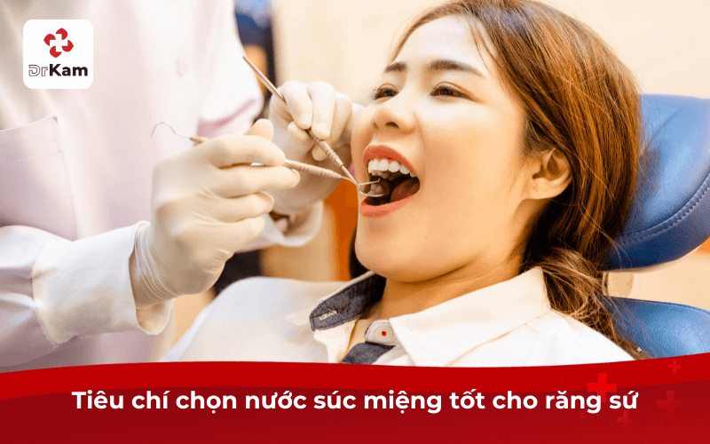 Top 5 nước súc miệng tốt cho răng sứ - Tiêu chí chọn mua bạn phải biết 4 Tiêu chí chọn nước súc miệng tốt cho răng sứ