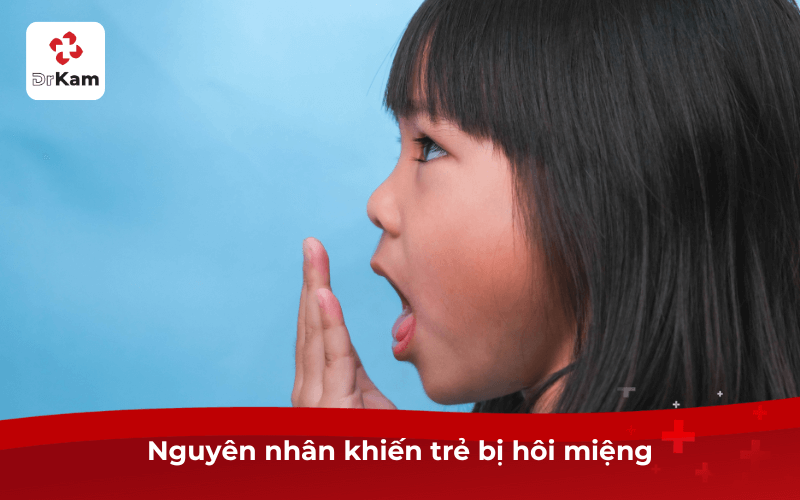 Trẻ bị hôi miệng nguy hiểm - Nguyên nhân, dấu hiệu và 6 cách xử lý hiệu quả 4 Nguyên nhân khiến trẻ bị hôi miệng