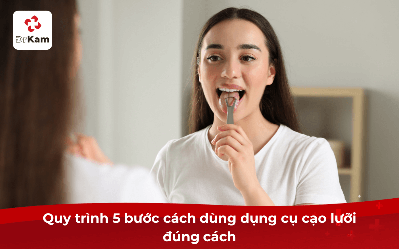 Cách dùng dụng cụ cạo lưỡi? 5 bước thực hiện và lưu ý quan trọng khi dùng cần biết 5 Quy trình 5 bước cách dùng dụng cụ cạo lưỡi đúng cách