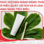 [Thực hư ] Kem đánh răng thảo dược có hiệu quả? Lợi ích và 8 loại kem đánh răng tiêu biểu