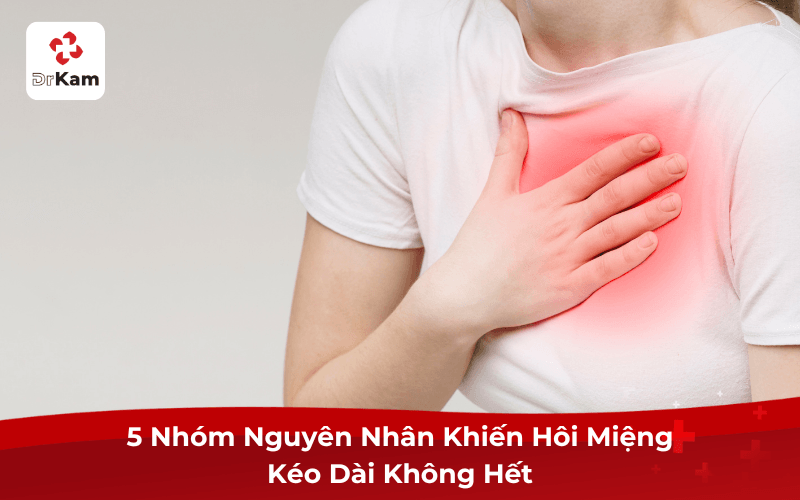 5 Nhóm Nguyên Nhân Khiến Hôi Miệng Kéo Dài Không Hết
