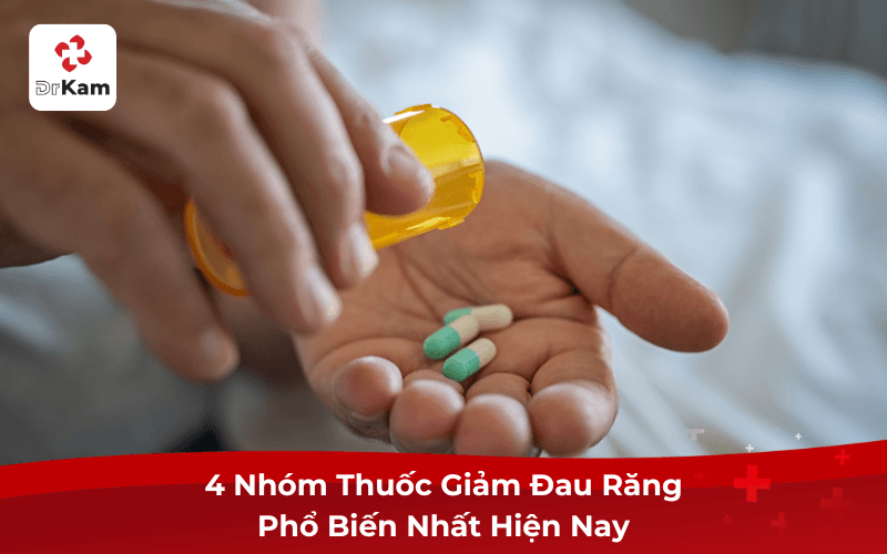4 Nhóm Thuốc Giảm Đau Răng Phổ Biến Nhất Hiện Nay