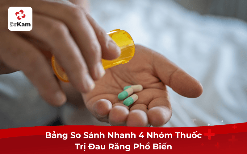 Bảng So Sánh Nhanh 4 Nhóm Thuốc Trị Đau Răng Phổ Biến