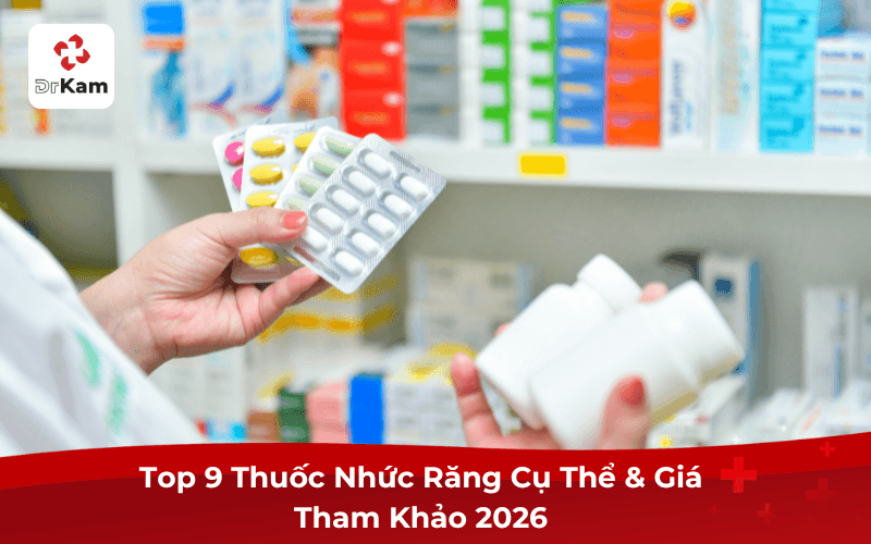 Top 9 Thuốc Nhức Răng Cụ Thể & Giá Tham Khảo 2026