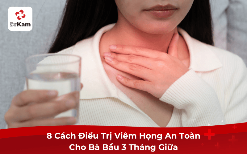 8 Cách Điều Trị Viêm Họng An Toàn Cho Bà Bầu 3 Tháng Giữa