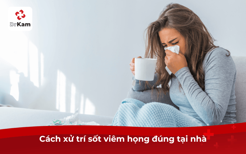 Cách xử trí sốt viêm họng đúng tại nhà
