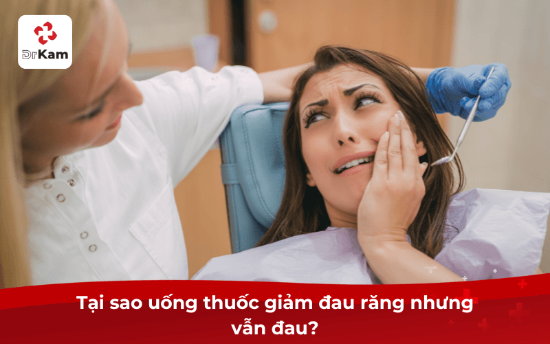 Tại sao uống thuốc giảm đau răng nhưng vẫn đau?